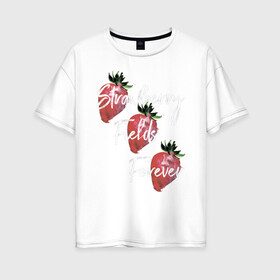 Женская футболка хлопок Oversize с принтом Strawberry Fields в Белгороде, 100% хлопок | свободный крой, круглый ворот, спущенный рукав, длина до линии бедер
 | beatles | forever | strawberry | the beatles | битлз | джон леннон | леннон | форевер | ягода