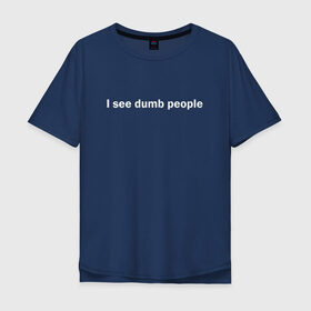 Мужская футболка хлопок Oversize с принтом Dumb people в Белгороде, 100% хлопок | свободный крой, круглый ворот, “спинка” длиннее передней части | dumb | i see dumb people | it crowd | админ | компьютерщики | майка роя | сисадмин | техподдержка | тупые люди