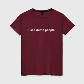 Женская футболка хлопок с принтом Dumb people в Белгороде, 100% хлопок | прямой крой, круглый вырез горловины, длина до линии бедер, слегка спущенное плечо | dumb | i see dumb people | it crowd | админ | компьютерщики | майка роя | сисадмин | техподдержка | тупые люди