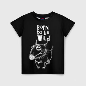 Детская футболка 3D с принтом Born to be wild в Белгороде, 100% гипоаллергенный полиэфир | прямой крой, круглый вырез горловины, длина до линии бедер, чуть спущенное плечо, ткань немного тянется | Тематика изображения на принте: angry | animals | authority | b | black and white | bull terrier | bully | cool | dog | fight | illustration | swag | thug | wild | авторитет | бандит | бойцовый | бультерьер | дикий | животные | злой | иллюстрация | крутой | надпись | ошейник | п