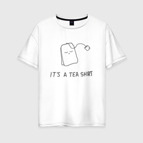 Женская футболка хлопок Oversize с принтом TEA SHIRT в Белгороде, 100% хлопок | свободный крой, круглый ворот, спущенный рукав, длина до линии бедер
 | beauty | cute | funny | handsome | tea | teabag | милота | пакетик