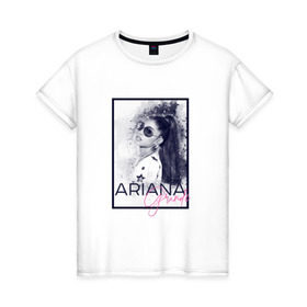 Женская футболка хлопок с принтом Ariana Grande в Белгороде, 100% хлопок | прямой крой, круглый вырез горловины, длина до линии бедер, слегка спущенное плечо | ariana | ariana grande | ариана гранде