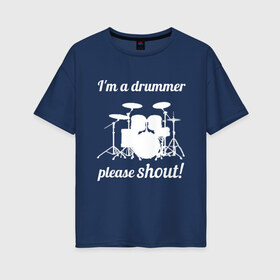 Женская футболка хлопок Oversize с принтом Я барабанщик так что кричите! в Белгороде, 100% хлопок | свободный крой, круглый ворот, спущенный рукав, длина до линии бедер
 | Тематика изображения на принте: drum | drummer | барабан | барабанщик | барабаны