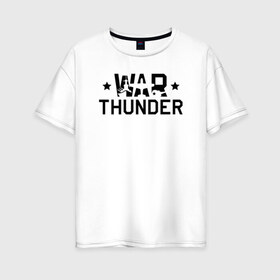 Женская футболка хлопок Oversize с принтом war thunder в Белгороде, 100% хлопок | свободный крой, круглый ворот, спущенный рукав, длина до линии бедер
 | war thunder | war thunder 2019 | war thunder лучшие | war thunder самолеты | war thunder танки | вар тандер | игра war thunder | купить футболку war thunder | футболки war thunder
