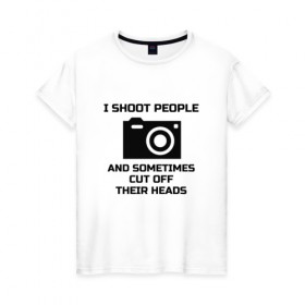 Женская футболка хлопок с принтом Добрый фотограф в Белгороде, 100% хлопок | прямой крой, круглый вырез горловины, длина до линии бедер, слегка спущенное плечо | i shoot people | photo | photographer | фото | фотоаппарат | фотограф | фотография