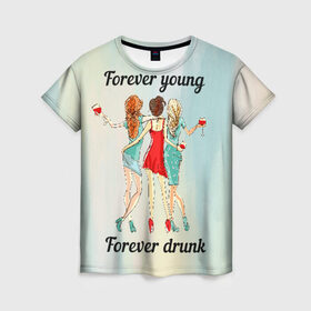 Женская футболка 3D с принтом Forever young Forever drunk в Белгороде, 100% полиэфир ( синтетическое хлопкоподобное полотно) | прямой крой, круглый вырез горловины, длина до линии бедер | Тематика изображения на принте: 
