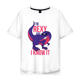 Мужская футболка хлопок Oversize с принтом Im Rexy and I Know It в Белгороде, 100% хлопок | свободный крой, круглый ворот, “спинка” длиннее передней части | rex | trex | дино | динозавр | динозавры | надписи | надпись | рекс | юрский период
