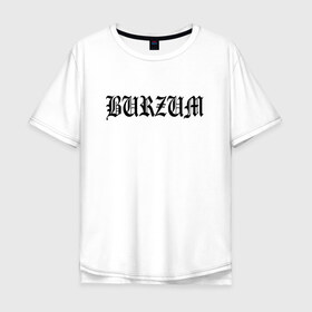 Мужская футболка хлопок Oversize с принтом Burzum в Белгороде, 100% хлопок | свободный крой, круглый ворот, “спинка” длиннее передней части | burzum | ghotic | варг викернес | мрак | тьма