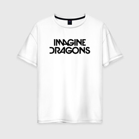 Женская футболка хлопок Oversize с принтом IMAGINE DRAGONS в Белгороде, 100% хлопок | свободный крой, круглый ворот, спущенный рукав, длина до линии бедер
 | evolve | id | imagine dragons | драконы | ид