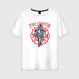 Женская футболка хлопок Oversize с принтом Fire fighter в Белгороде, 100% хлопок | свободный крой, круглый ворот, спущенный рукав, длина до линии бедер
 | Тематика изображения на принте: мчс | огнеборец | пожар | пожарный