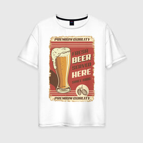 Женская футболка хлопок Oversize с принтом Fresh Beer в Белгороде, 100% хлопок | свободный крой, круглый ворот, спущенный рукав, длина до линии бедер
 | beer | drink | напиток | подарок