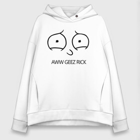 Женское худи Oversize хлопок с принтом Aww geez Rick в Белгороде, френч-терри — 70% хлопок, 30% полиэстер. Мягкий теплый начес внутри —100% хлопок | боковые карманы, эластичные манжеты и нижняя кромка, капюшон на магнитной кнопке | Тематика изображения на принте: c 137 | morty | morty smith | portal | rick | rick and morty | rick sanchez | sanchez | smith | морти | морти смит | портал | рик | рик и морти | рик санчез | санчез | смит