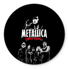 Коврик для мышки круглый с принтом Metallica Группа крови в Белгороде, резина и полиэстер | круглая форма, изображение наносится на всю лицевую часть | Тематика изображения на принте: american | cinema | james hetfield | kirk hammett | lar | metal band | metallica | rock band | soviet | victor | американская | виктор | группа крови | джеймс хетфилд | кино | кирк хэмметт | ларс ульрих | метал группа | металлика | роберт трухил