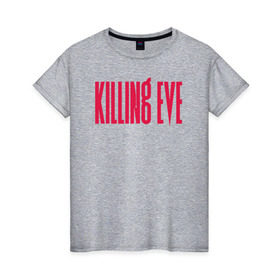 Женская футболка хлопок с принтом Killing Eve logo в Белгороде, 100% хлопок | прямой крой, круглый вырез горловины, длина до линии бедер, слегка спущенное плечо | eve | killing eve | oksana astankova | villanelle | вилланель | ева | оксана