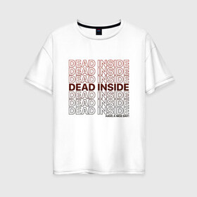 Женская футболка хлопок Oversize с принтом Dead inside в Белгороде, 100% хлопок | свободный крой, круглый ворот, спущенный рукав, длина до линии бедер
 | dead incide | dead inside | deadinside | деад инсайд | дед инсайд