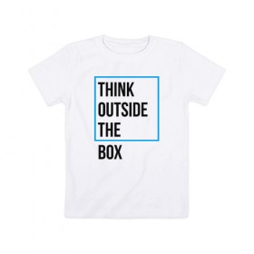 Детская футболка хлопок с принтом Think outside the box в Белгороде, 100% хлопок | круглый вырез горловины, полуприлегающий силуэт, длина до линии бедер | 