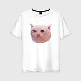 Женская футболка хлопок Oversize с принтом Плачущий кот в Белгороде, 100% хлопок | свободный крой, круглый ворот, спущенный рукав, длина до линии бедер
 | cat | crying | meme | кот | мем | плачущий