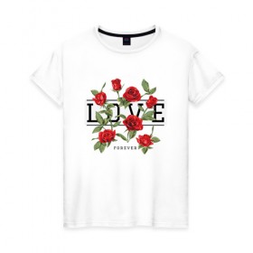 Женская футболка хлопок с принтом LOVE U FOREVER в Белгороде, 100% хлопок | прямой крой, круглый вырез горловины, длина до линии бедер, слегка спущенное плечо | forewer | love u | love you | влюбленным | люблю тебя | любовь | розы | цветы