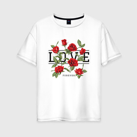Женская футболка хлопок Oversize с принтом LOVE U FOREVER в Белгороде, 100% хлопок | свободный крой, круглый ворот, спущенный рукав, длина до линии бедер
 | forewer | love u | love you | влюбленным | люблю тебя | любовь | розы | цветы