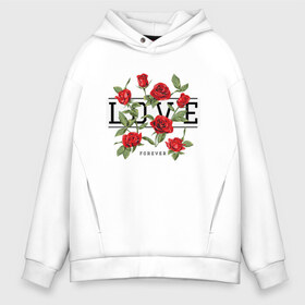 Мужское худи Oversize хлопок с принтом LOVE U FOREVER в Белгороде, френч-терри — 70% хлопок, 30% полиэстер. Мягкий теплый начес внутри —100% хлопок | боковые карманы, эластичные манжеты и нижняя кромка, капюшон на магнитной кнопке | forewer | love u | love you | влюбленным | люблю тебя | любовь | розы | цветы