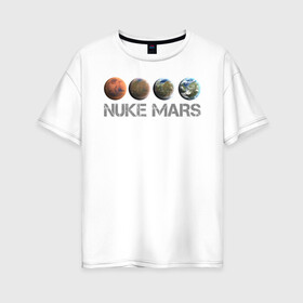 Женская футболка хлопок Oversize с принтом NUKE MARS в Белгороде, 100% хлопок | свободный крой, круглый ворот, спущенный рукав, длина до линии бедер
 | elon | mars | musk | nuke | земля | илон | марс | маск | планета | терраформирование | ядерный