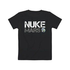 Детская футболка хлопок с принтом NUKE MARS в Белгороде, 100% хлопок | круглый вырез горловины, полуприлегающий силуэт, длина до линии бедер | Тематика изображения на принте: elon | mars | musk | nuke | земля | илон | марс | маск | планета | терраформирование | ядерный