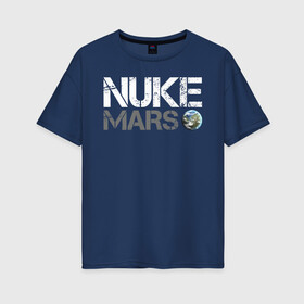 Женская футболка хлопок Oversize с принтом NUKE MARS в Белгороде, 100% хлопок | свободный крой, круглый ворот, спущенный рукав, длина до линии бедер
 | elon | mars | musk | nuke | земля | илон | марс | маск | планета | терраформирование | ядерный
