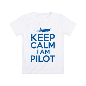 Детская футболка хлопок с принтом KEEP CALM A AM PILOT (Boeing737) в Белгороде, 100% хлопок | круглый вырез горловины, полуприлегающий силуэт, длина до линии бедер | b737 | boeing | keep calm | pilot