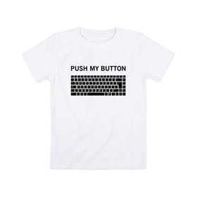 Детская футболка хлопок с принтом Push my button в Белгороде, 100% хлопок | круглый вырез горловины, полуприлегающий силуэт, длина до линии бедер | button | push | push button | push my button | white push button | клавиатура | кнопки | нажми на мои кнопки