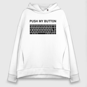 Женское худи Oversize хлопок с принтом Push my button в Белгороде, френч-терри — 70% хлопок, 30% полиэстер. Мягкий теплый начес внутри —100% хлопок | боковые карманы, эластичные манжеты и нижняя кромка, капюшон на магнитной кнопке | button | push | push button | push my button | white push button | клавиатура | кнопки | нажми на мои кнопки