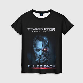 Женская футболка 3D с принтом Terminator Dark Fate в Белгороде, 100% полиэфир ( синтетическое хлопкоподобное полотно) | прямой крой, круглый вырез горловины, длина до линии бедер | dark fate | ill be back | terminator | арнольд шварценеггер | киборг | надпись | темные судьбы | терминатор | терминатор 2019 | терминатор темные судьбы | фильм | шварцнегер