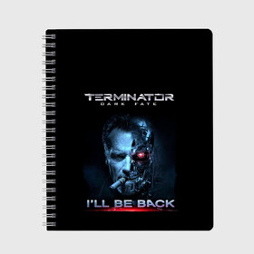 Тетрадь с принтом Terminator Dark Fate в Белгороде, 100% бумага | 48 листов, плотность листов — 60 г/м2, плотность картонной обложки — 250 г/м2. Листы скреплены сбоку удобной пружинной спиралью. Уголки страниц и обложки скругленные. Цвет линий — светло-серый
 | Тематика изображения на принте: dark fate | ill be back | terminator | арнольд шварценеггер | киборг | надпись | темные судьбы | терминатор | терминатор 2019 | терминатор темные судьбы | фильм | шварцнегер