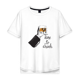 Мужская футболка хлопок Oversize с принтом Время выпить Time to drink в Белгороде, 100% хлопок | свободный крой, круглый ворот, “спинка” длиннее передней части | time to drink | виски | водка | время выпить | коньяк | ликер | пятница | стакан | стопка