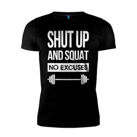 Мужская футболка премиум с принтом Shut Up and squat в Белгороде, 92% хлопок, 8% лайкра | приталенный силуэт, круглый вырез ворота, длина до линии бедра, короткий рукав | no excuses | powerliting | shut up | squat