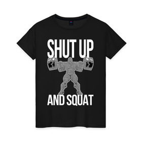 Женская футболка хлопок с принтом Shut up and ssquat в Белгороде, 100% хлопок | прямой крой, круглый вырез горловины, длина до линии бедер, слегка спущенное плечо | lift | powerlifting | shut up | squat | приседание со штангой