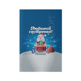 Обложка для паспорта матовая кожа с принтом Любимой сестренке в Белгороде, натуральная матовая кожа | размер 19,3 х 13,7 см; прозрачные пластиковые крепления | дед мороз | елка | зима | любимой | новогодние | новый год | олень | рождество | с новым годом | самой | сестра | сестре | сестренка | сестренке | снег | снеговик