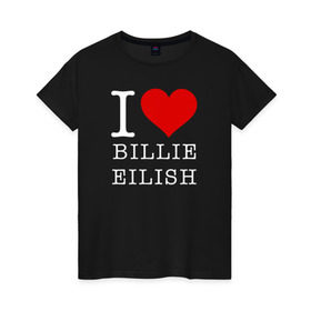 Женская футболка хлопок с принтом I love Billie Eilish в Белгороде, 100% хлопок | прямой крой, круглый вырез горловины, длина до линии бедер, слегка спущенное плечо | 