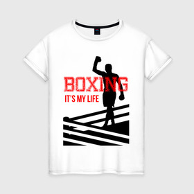 Женская футболка хлопок с принтом Boxing its my life (двухсторонняя) в Белгороде, 100% хлопок | прямой крой, круглый вырез горловины, длина до линии бедер, слегка спущенное плечо | boxing | бокс