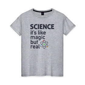 Женская футболка хлопок с принтом Наука как магия,только реальна в Белгороде, 100% хлопок | прямой крой, круглый вырез горловины, длина до линии бедер, слегка спущенное плечо | Тематика изображения на принте: science | атом | магия | мозг | наука | наука рулит | научный | учёные | учёный