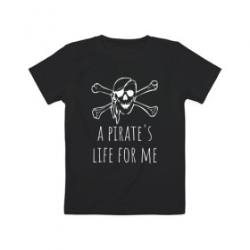 Детская футболка хлопок с принтом A pirate`s life for me в Белгороде, 100% хлопок | круглый вырез горловины, полуприлегающий силуэт, длина до линии бедер | a pirates life for me | jolly roger | pirate | skull | веселый роджер | пират | пиратская жизнь | пираты | череп | череп и кости