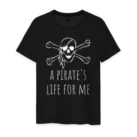 Мужская футболка хлопок с принтом A pirate`s life for me в Белгороде, 100% хлопок | прямой крой, круглый вырез горловины, длина до линии бедер, слегка спущенное плечо. | Тематика изображения на принте: a pirates life for me | jolly roger | pirate | skull | веселый роджер | пират | пиратская жизнь | пираты | череп | череп и кости