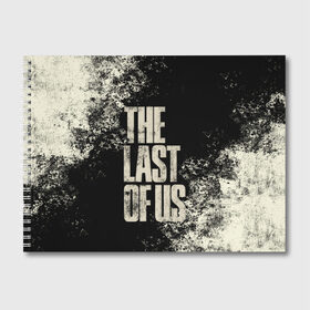 Альбом для рисования с принтом THE LAST OF US в Белгороде, 100% бумага
 | матовая бумага, плотность 200 мг. | game | horror | survival horror | the last | the last of us | the last of us remastered | игра | компьютерная игра | экшн