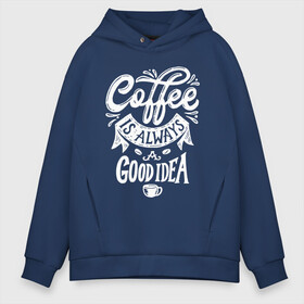 Мужское худи Oversize хлопок с принтом Coffee is always a good idea в Белгороде, френч-терри — 70% хлопок, 30% полиэстер. Мягкий теплый начес внутри —100% хлопок | боковые карманы, эластичные манжеты и нижняя кромка, капюшон на магнитной кнопке | Тематика изображения на принте: cofe | coffe | coffee | кофе | кофеин