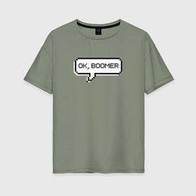 Женская футболка хлопок Oversize с принтом OK, BOOMER в Белгороде, 100% хлопок | свободный крой, круглый ворот, спущенный рукав, длина до линии бедер
 | boomer | boomers | generation | internet | meme | ok | ok boomer | young | бумеры | зумеры | интернет | мем | молодежь | ок | ок бумер | окей бумер | поколение
