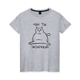 Женская футболка хлопок с принтом Сам ты Жирный в Белгороде, 100% хлопок | прямой крой, круглый вырез горловины, длина до линии бедер, слегка спущенное плечо | жирный | жирный кот | кот | кот мем | коты | мем кот