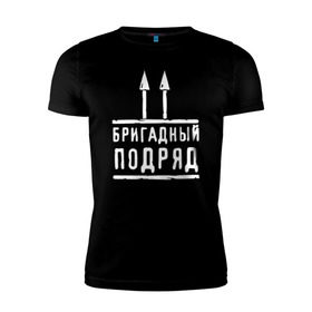 Мужская футболка премиум с принтом Бригадный подряд в Белгороде, 92% хлопок, 8% лайкра | приталенный силуэт, круглый вырез ворота, длина до линии бедра, короткий рукав | 