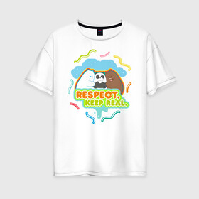 Женская футболка хлопок Oversize с принтом Respect keep real в Белгороде, 100% хлопок | свободный крой, круглый ворот, спущенный рукав, длина до линии бедер
 | baby bears | bare bears | charle and bears | dsgngerzen | grizz | isebear | panda | panpan | selfie panpan | vdgerir | вся правда о медведях