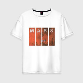 Женская футболка хлопок Oversize с принтом Mars в Белгороде, 100% хлопок | свободный крой, круглый ворот, спущенный рукав, длина до линии бедер
 | earth | mars | moon | nasa | space | астронавт | гагарин | галактика | земля | инопланетянин | комета | космонавт | космос | красный | луна | марс | марсианин | метеорит | наса | нло | планета | пришелец | ракета