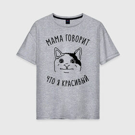 Женская футболка хлопок Oversize с принтом Мама говорит что я красивый в Белгороде, 100% хлопок | свободный крой, круглый ворот, спущенный рукав, длина до линии бедер
 | memes | polite cat | вежливый котик | вежливый котик мем | котик | мама говорит что я красивый | мем с котом | мемы | приколы