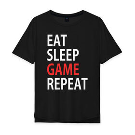 Мужская футболка хлопок Oversize с принтом Eat sleep game repeat в Белгороде, 100% хлопок | свободный крой, круглый ворот, “спинка” длиннее передней части | Тематика изображения на принте: bf | cod | cs go | dota 2 | eat sleep game repert | esgr | gamer | games | lol | mem | memes | pc | ps3 | ps4 | wow | xbox | ешь спи играй повтори | игра | игрок | игры | мем | мемы